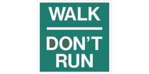 WALK DON'T RUN